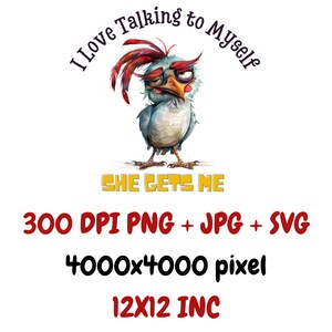 May include: A cartoon illustration of a blue and white bird with red feathers on its head. The bird has a funny expression on its face and is looking to the side. The text "I Love Talking to Myself" is written in a circle around the bird. The text "SHE GETS ME" is written below the bird. The text "300 DPI PNG + JPG + SVG 4000x4000 pixel 12X12 INC" is written below the bird.