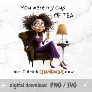 Sassy Girl PNG – “You Were My Cup of Tea But I Drink Champagne” Funny Breakup Quote Sublimation Design for Mugs, Tumblers, Towels & Cricut