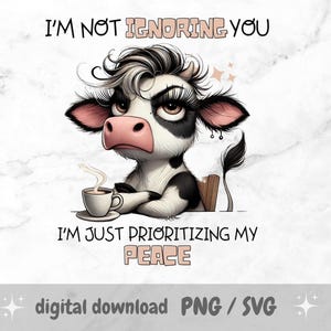 I’m Not Ignoring You I’m Just Prioritizing My Peace PNG, Funny Sublimation Design, Sarcastic Cow, Funny Heifer Saying, Mug, Tumblers, Towel
