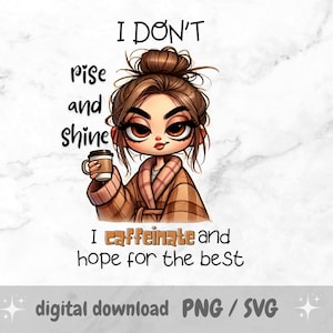 May include: A cartoon illustration of a woman in a brown robe holding a cup of coffee. The text reads "I don't rise and shine I caffeinate and hope for the best".