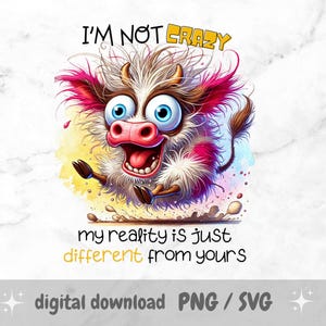 Im Not Crazy My Reality Is Just Different from Yours PNG, Sarcastic Cow Sublimation Design, Funny Saying, Adult Humor for Mug, Tumbler, Tote