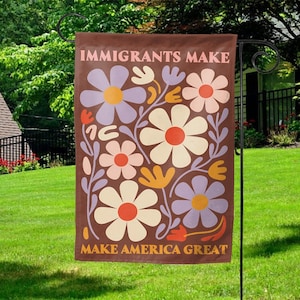 Immigrants Make America Great Garden Flag, No Human is Illegal, Antiracist, Pro Immigrant, Immigration Social Justice Flag C1GL18