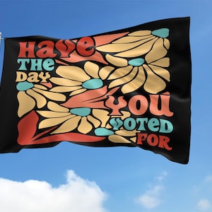 Have The Day You Voted Garden Flag, Anti Christian Nationalism MAGA Trump Fascism, Liberal Activist, FAFO, Hope You Get Yard Sign C1EU16