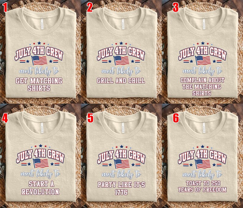 May include: Six beige t-shirts featuring the text JULY 4TH CREW and a small American flag graphic. Each shirt displays a unique phrase: GET MATCHING SHIRTS, GRILL AND CHILL, COMPLAIN ABOUT THE MATCHING SHIRTS, START A REVOLUTION, PARTY LIKE IT'S 1776, or TOAST TO 250 YEARS OF FREEDOM.
