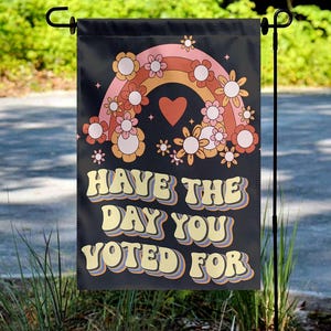 Have The Day You Voted For House Garden Flag, Anti Christian Nationalism MAGA Trump Fascism, Liberal Activist, FAFO,Hope You Get Flag D2FN19