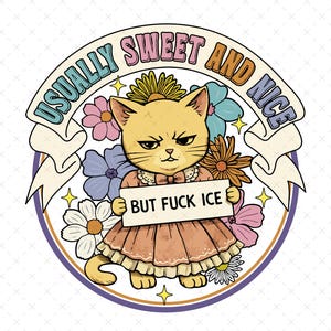 Puede incluir: Un gato de dibujos animados con expresión enfadada, vestido con un vestido y sosteniendo un cartel que dice "BUT FUCK ICE". El gato está rodeado de flores y el texto "USUALLY SWEET AND NICE" en una pancarta.