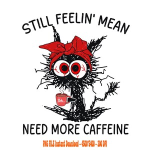 Still Feeling Mean Need More Caffeine Png, Funny Black Cat Png, Retro Trendy Sarcastic Office humor Funny Sleepy Grumpy Cat Meme PNG