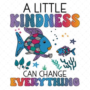 May include: A colourful illustration of two fish with the text "A little kindness can change everything" in rainbow letters. The larger fish is blue with pink, green, and silver scales. The smaller fish is blue with silver scales. Both fish have black eyes.
