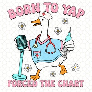Puede incluir: Ilustración de dibujos animados de un ganso vestido de enfermera, sosteniendo un micrófono y una jeringa. El texto "BORN TO YAP" y "FORCED THE CHART" está en letras rosas. Las margaritas blancas están dispersas.