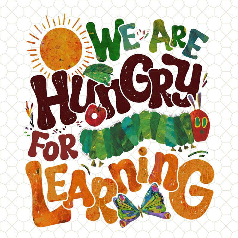 May include: A colorful illustration of a caterpillar with the text "We are hungry for learning". The caterpillar is green with red and yellow accents. The text is in a variety of colors and fonts. There is a sun and a butterfly in the image.