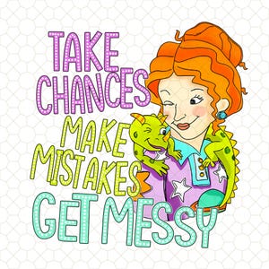 May include: A colourful illustration featuring a woman with red hair and a green dragon. The text reads "Take Chances Make Mistakes Get Messy".