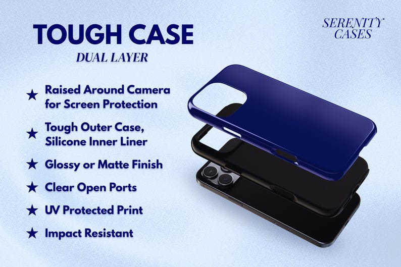 May include: A dual-layer tough phone case featuring a dark blue outer shell and a black silicone inner liner. Text includes TOUGH CASE, DUAL LAYER, SERENITY CASES, and a list of features: Raised Around Camera, Tough Outer Case, Silicone Inner Liner, Glossy or Matte Finish, Clear Open Ports, UV Protected Print, and Impact Resistant.