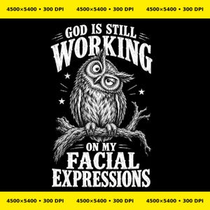 May include: A black and white graphic design featuring a detailed illustration of an owl perched on a branch with wide, expressive eyes. The text reads GOD IS STILL WORKING ON MY FACIAL EXPRESSIONS in a bold, distressed white font style.