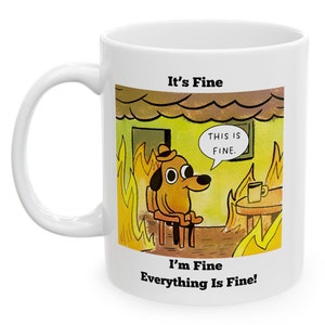 Its Fine Im Fine Everything Is Fine Mug 11oz / 15oz Coffee Mug | Coffee Mug, Funny, Humor, Cartoon, Dog, Fire, Gift for Her Him