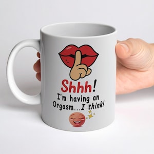 Fun Mug  &quot;Shhh! I&#39;m Having an Orgas... I Think&quot; -Bold LGBTQ+ Friendly Humour - Cheeky Coffee Cup - Humorous Shhh Collection Gift