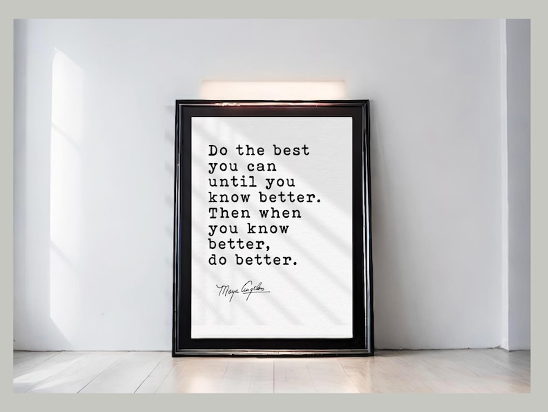 May include: Black framed print with the quote "Do the best you can until you know better. Then when you know better, do better." in a serif font. The author's signature is at the bottom. The print is displayed against a white wall.