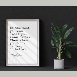 May include: A framed print with the quote "Do the best you can until you know better. Then when you know better, do better." in black text. A potted plant with green leaves sits to the right.