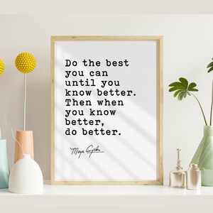 May include: A framed print with the quote "Do the best you can until you know better. Then when you know better, do better." by Maya Angelou. The print is displayed with decorative vases and yellow floral accents.