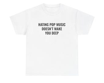 Odiar la música pop no te hace profundo, meme, camiseta unisex de algodón grueso con gráficos