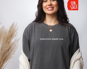 Comfort Colors® Tomorrow Needs You Shirt | Minimalist Mental Health Awareness Tee | You Matter Inspirational Gift