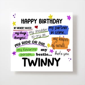 May include: A colorful birthday card with the text "HAPPY BIRTHDAY" and "TWINNY". The card features a variety of phrases describing the recipient, such as "my memory maker", "my shoulder to cry on", "my partner in crime", and "my keeper of secrets".