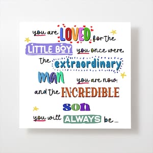 May include: A colorful card with the text "you are LOVED for the LITTLE BOY you once were, the extraordinary man you are now. and the INCREDIBLE son you will ALWAYS be..."