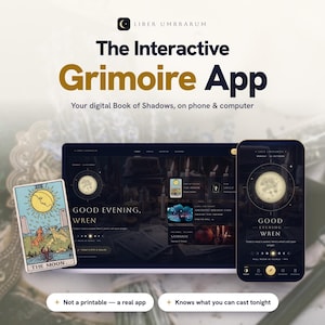 Peut inclure: L'application Interactive Grimoire, un Livre des Ombres numérique pour téléphone et ordinateur, affiche une interface sombre avec des phases lunaires et des images de tarot. Le texte inclut "Liber Umbrarum", "Good Evening, Wren", "Not a printable — a real app" et "Knows what you can cast tonight."