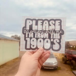 Please Be Patient With Me I&#39;m From the 1900&#39;s Vinyl Decal
