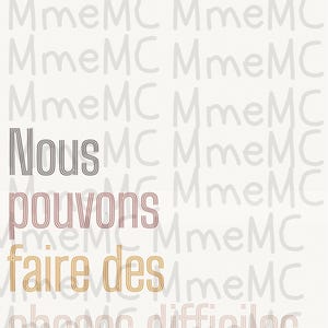 May include: A motivational quote in French, "Nous pouvons faire des choses difficiles", meaning "We can do difficult things", is written in a layered, bold font against a white background with a repeating pattern of the letters "MmeMC" in a light gray color.
