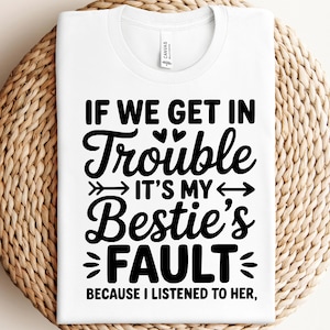 If We Get In To Trouble It&#39;s My Besties Fault Because, Best friend SVG, Besties SVG, Friendship Gift SVG, Friend, Files for Cricut, Svg, Png