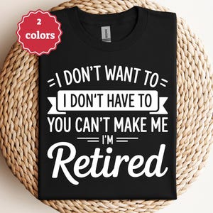 Funny Retirement Svg I Don&#39;t Want To I Don&#39;t Have To You Can&#39;t Make Me I&#39;m Retired Svg Cricut Shirt Design Png Svg Pdf Sublimation File