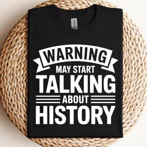 Warning May Start Talking About History PNG SVG History Teacher Gift History Buff Quote Shirt Design History Lover Gift