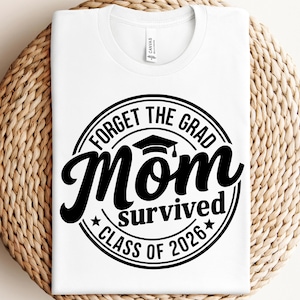 Forget The Grad Mom Survived Class Of 2026 Svg Png Funny Graduation Svg Mom Graduate Shirt Svg Senior 2026 Svg Cricut Cut File