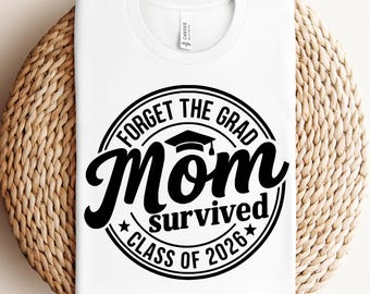 Forget The Grad Mom Survived Class Of 2026 Svg Png Funny Graduation Svg Mom Graduate Shirt Svg Senior 2026 Svg Cricut Cut File
