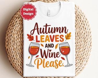 Autumn Leaves And Wine Please Svg Fall Svg Fall Sayings Svg Fall Quote Svg Funny Autumn Shirt Svg Cricut File Cut File Svg Png Design