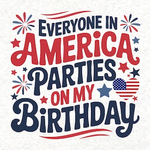 4th of July Birthday SVG, Parties On My Birthday, Born In Independence day, Fourth of July Birthday Gift SVG, Patriotic Shirt,Files,Svg, Png