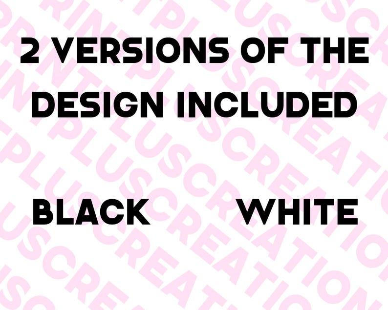 May include: Image with the text "2 VERSIONS OF THE DESIGN INCLUDED BLACK WHITE" in bold, black letters. The background is a repeating pattern of the words "PRINTING PLUS CREATION" in a light pink color.