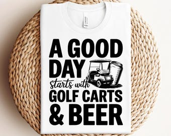 Pode incluir: Camiseta branca com texto preto que diz "A good day starts with golf carts & beer". O texto está em negrito, com uma fonte de bloco. Há uma ilustração em preto e branco de um carrinho de golfe com uma lata de cerveja na parte de trás.