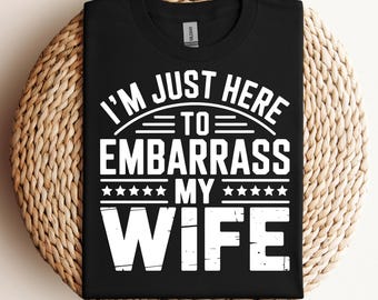 I’m Just Here To Embarrass My Wife Svg Png Pdf Funny Husband Svg Marriage Humor Svg Sarcastic Svg Relationship Svg Cringe Svg Couple Svg
