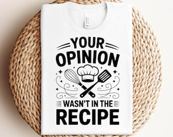 Your Opinion Wasn't In The Recipe SVG PNG PDF Funny Chef svg Funny Foodie svg Food Lover svg Food Cooking svg Funny Baking svg Funny Baker