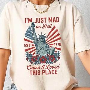 I’m Just Mad As Hell Est. 1776 Cause I Loved This Place T Shirt, Red White Blue Shirt, Patriotic Shirt, Independence Day, 4th Of July Shirt