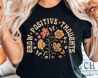 Grow Positive Thoughts Shirt, Positive Thought Shirt, Mental Health Shirt, Retro Positivity Shirt, Be Kind Shirt, Floral Motivational Shirt