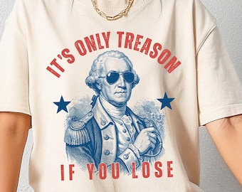 Comfort Colors® 4th Of July Shirt, George Washington T-Shirt, Its Only Treason If You Lose Tee, Independence Day Gift, Red White And Blue