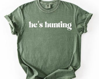 Comfort Colors® He's Hunting Shirt, Hunting Wife Shirt, Hunting Widow Shirt, Sports Wife Shirt, Hunting Mom Shirt, Hunting Family Tee