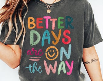 Comfort Colors® Better Days Are On The Way Shirt, Mental Health Shirt, Positive Affirmation Shirt, Motivational Shirt, Inspirational Shirt