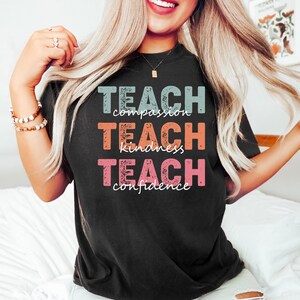 Teach T-Shirt, Compassion Kindness, Confidence Shirt, Best Teacher Ever, Back To School, Teacher Appreciation, Teach Love Inspire