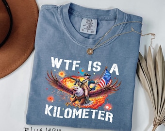 Comfort Colors® WTF Is A Kilometer TShirt, Funny 4th Of July Shirt, Founding Father Shirt, USA Meme Tee, Independence Day Patriotic Crewneck