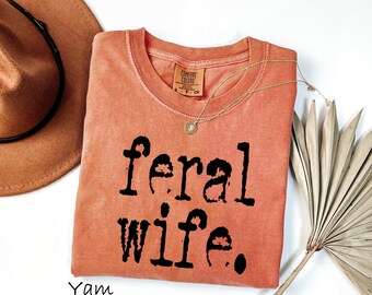 Comfort Colors® Feral Wife Shirt, Gift For Wife, Womens Shirt, Newly Weds Gift for Her, Sarcastic Wife Shirt, Feral Tee, Sassy Wife Shirts