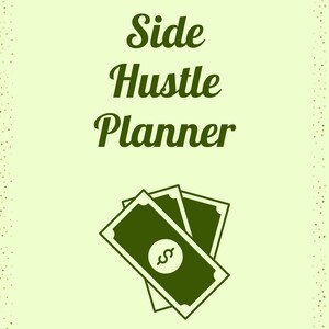 May include: A green and white planner with the text "Side Hustle Planner" and a stack of dollar bills with a dollar sign in the center.