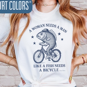 Feminist Protest Shirt, Woman Needs A Man Like A Fish Needs A Bicycle Tee